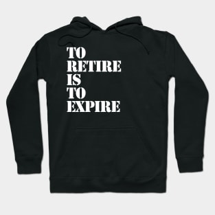 To Retire Is To Expire Hoodie